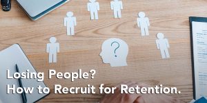 How to recruit employees for retention.