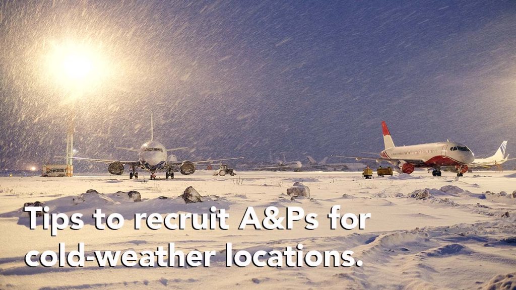 Tips on how to recruit A&Ps and aircraft techs to cold-weather facilities.