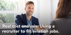 Cost analysis of using a recruiter to hire A&Ps and aviation pros.